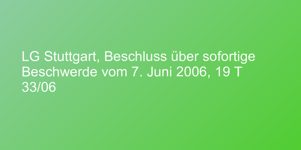 LG Stuttgart, Beschluss über sofortige Beschwerde vom 7. Juni 2006, 19 T 33/06