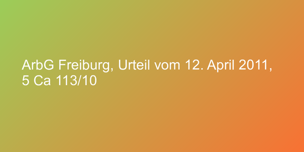 ArbG Freiburg, Urteil vom 12. April 2011, 5 Ca 113/10