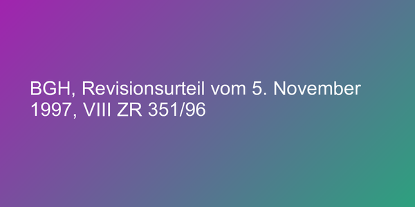 BGH, Revisionsurteil vom 5. November 1997, VIII ZR 351/96