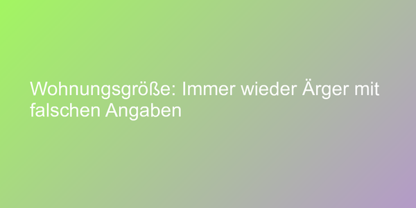 Falsche Angabe der Wohnungsgröße