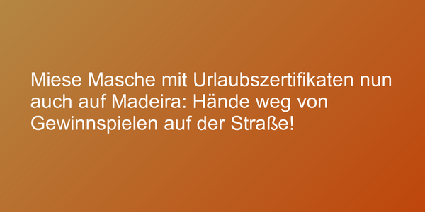 Miese Masche mit Urlaubszertifikaten nun auch auf Madeira: Hände weg von Gewinnspielen auf der Straße!