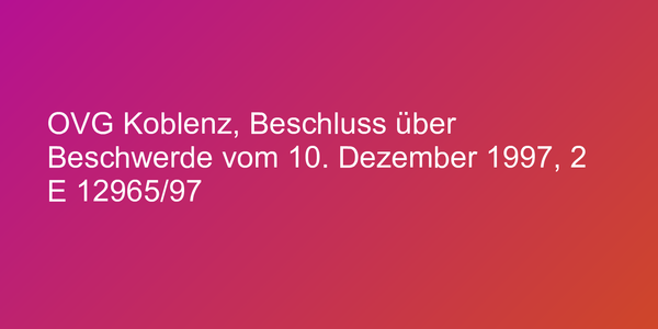 OVG Koblenz, Beschluss über Beschwerde vom 10. Dezember 1997, 2 E 12965/97