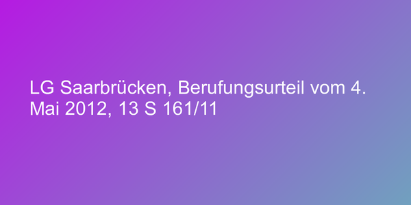 LG Saarbrücken, Berufungsurteil vom 4. Mai 2012, 13 S 161/11