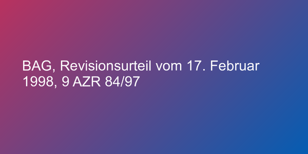 BAG, Revisionsurteil vom 17. Februar 1998, 9 AZR 84/97