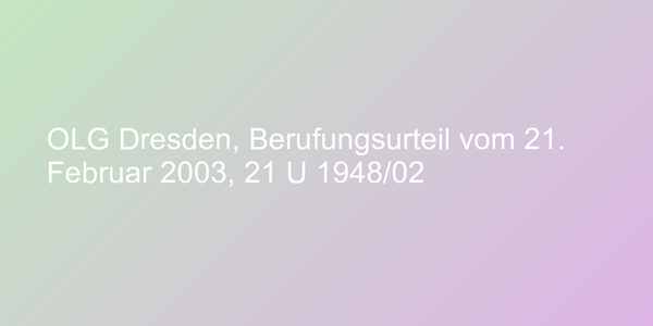 OLG Dresden, Berufungsurteil vom 21. Februar 2003, 21 U 1948/02