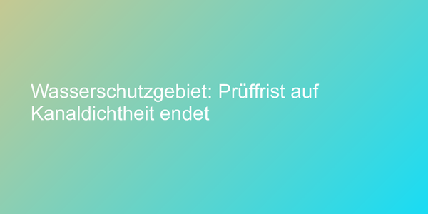 Frist zur Kanaldichtheitsprüfung