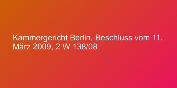Kammergericht Berlin, Beschluss vom 11. März 2009, 2 W 138/08