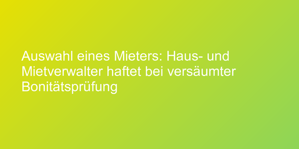 Haftung des Haus- und Mietverwalters bei versäumter Bonitätsprüfung