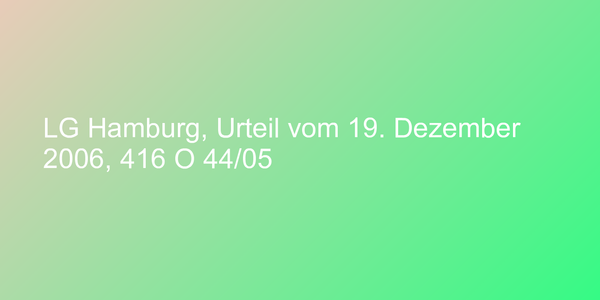 LG Hamburg, Urteil vom 19. Dezember 2006, 416 O 44/05