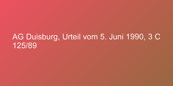 AG Duisburg, Urteil vom 5. Juni 1990, 3 C 125/89