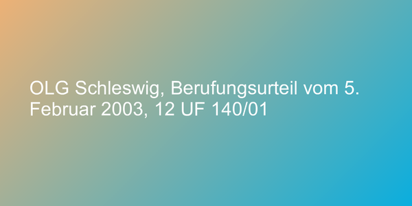 OLG Schleswig, Berufungsurteil vom 5. Februar 2003, 12 UF 140/01