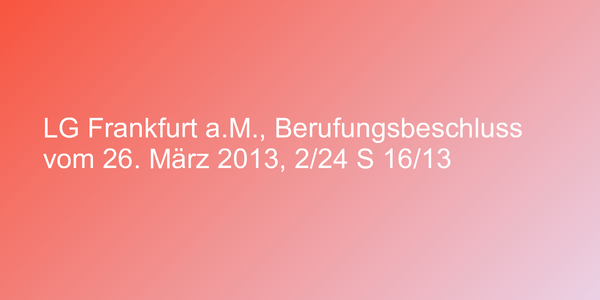 LG Frankfurt a.M., Berufungsbeschluss vom 26. März 2013, 2/24 S 16/13