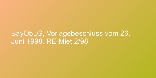 BayObLG, Vorlagebeschluss vom 26. Juni 1998, RE-Miet 2/98