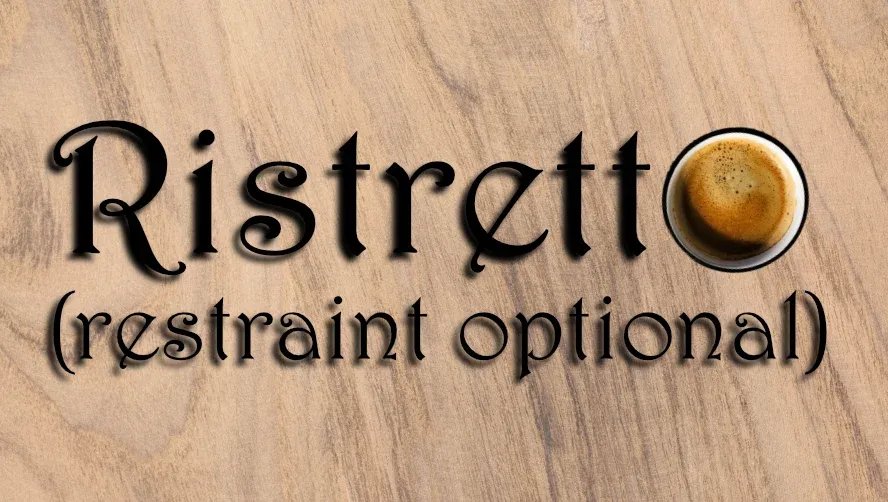 Ristretto — restraint optional
