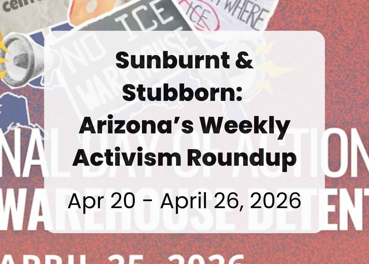 Sunburnt & Stubborn: Weekly Activism Roundup | April 20 - 26, 2026