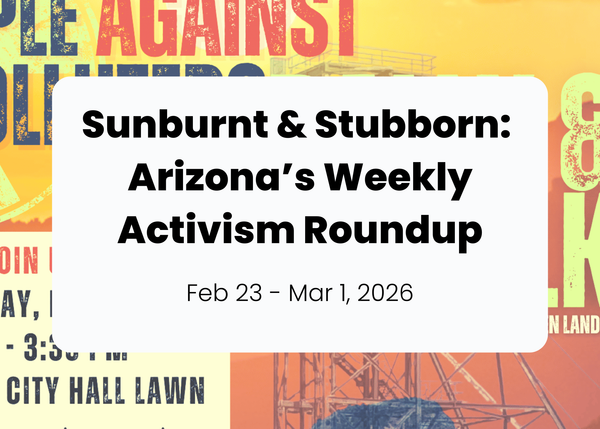 Sunburnt & Stubborn: Weekly Activism Roundup | Feb 23 - Mar 1