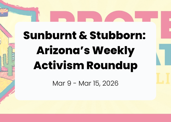 Sunburnt & Stubborn: Weekly Activism Roundup | Mar 9 - Mar 15