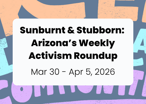 Sunburnt & Stubborn: Weekly Activism Roundup | Mar 30 - Apr 5