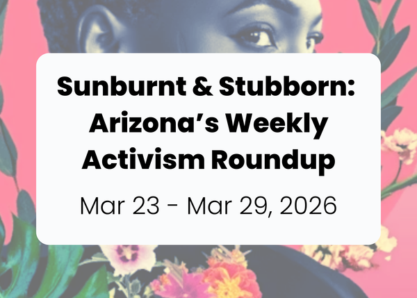 Sunburnt & Stubborn: Weekly Activism Roundup | Mar 23 - Mar 29