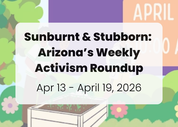 Sunburnt & Stubborn: Weekly Activism Roundup | April 13 – April 19, 2026