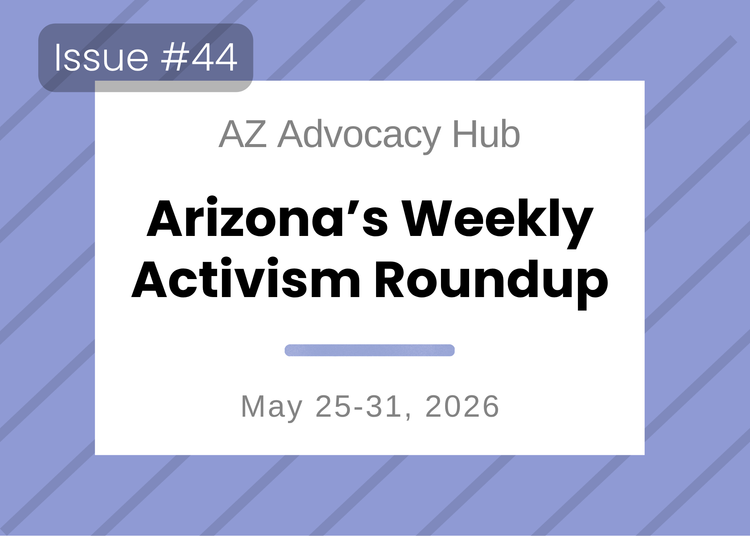 Sunburnt & Stubborn: Arizona's Weekly Activism Roundup | May 25-31, 2026