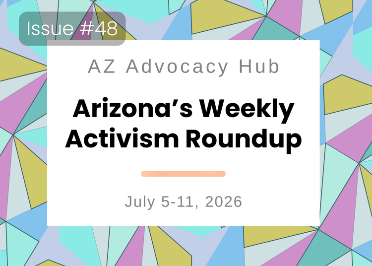 Sunburnt & Stubborn: Arizona's Weekly Activism Roundup | July 5–11, 2026