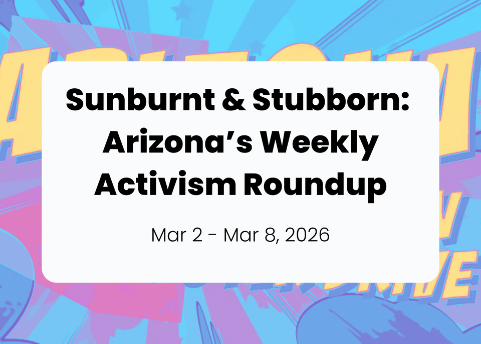 Sunburnt & Stubborn: Weekly Activism Roundup | Mar 1 - Mar 8