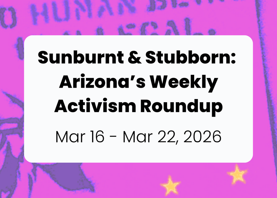 Sunburnt & Stubborn: Weekly Activism Roundup | Mar 16 - Mar 22