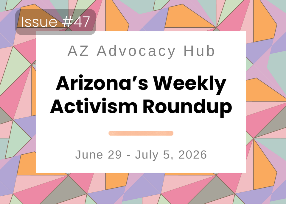 Sunburnt & Stubborn: Arizona's Weekly Activism Roundup | June 29 - July 5, 2026