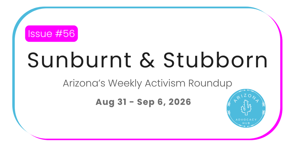 Sunburnt & Stubborn: Arizona's Weekly Activism Roundup | Aug 31 - Sep 6, 2026