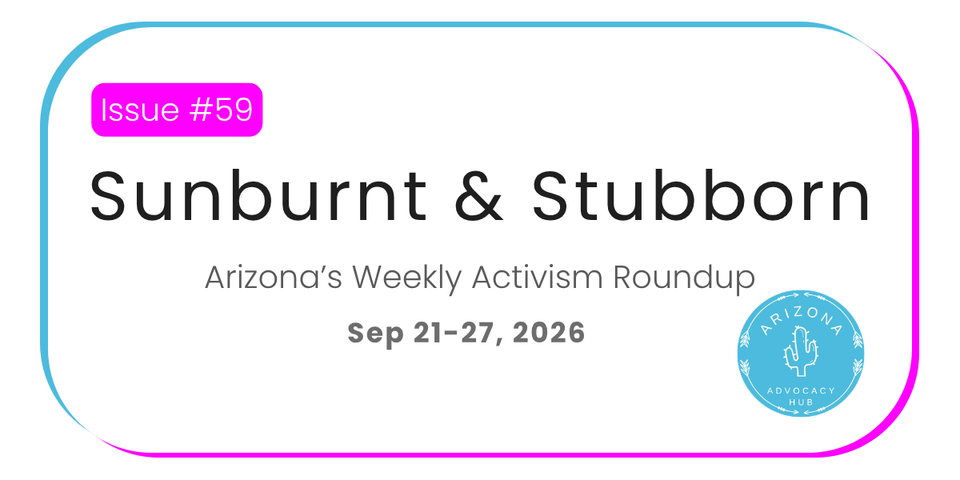 Sunburnt & Stubborn: Arizona's Weekly Activism Roundup | Sep 21-27, 2026