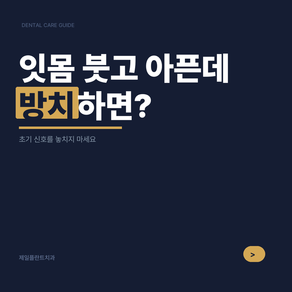 염창역 치과, 잇몸 부었을 때 그냥 두면 생기는 일