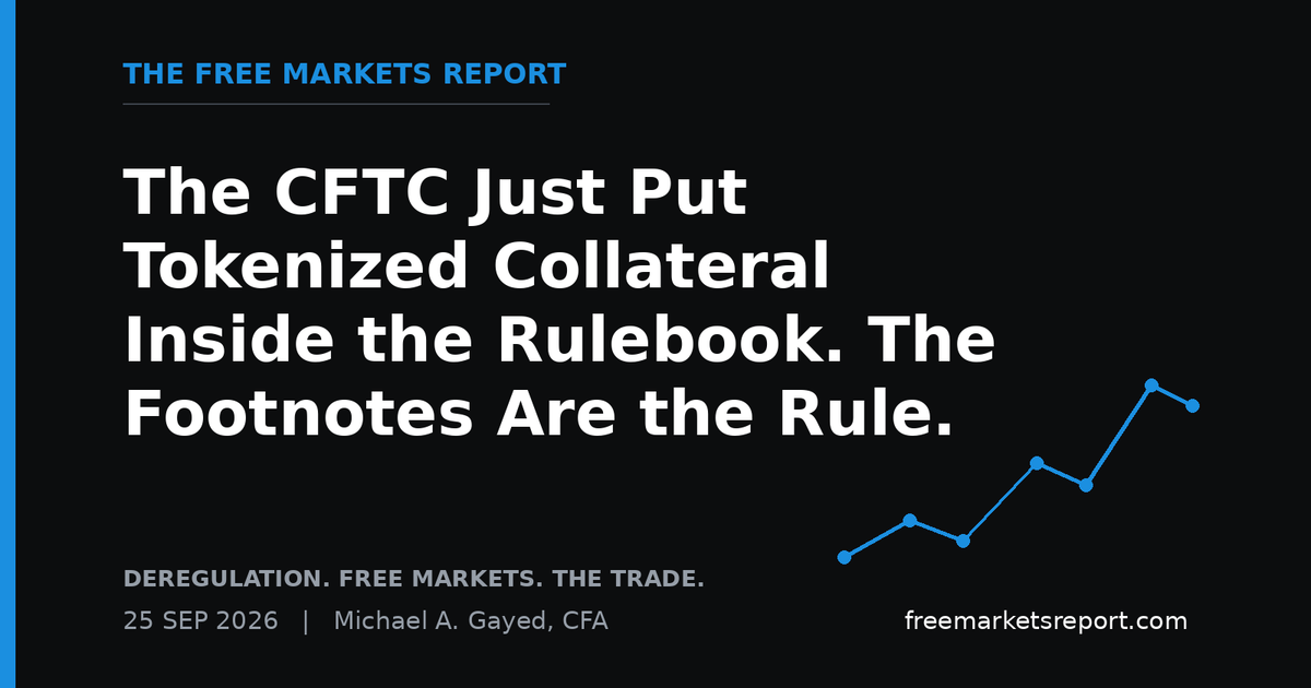 The CFTC Just Put Tokenized Collateral Inside the Rulebook. The Footnotes Are the Rule. | The Free Markets Report