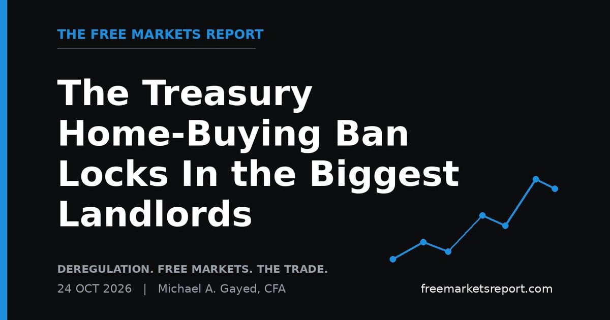 The Treasury Home-Buying Ban Locks In the Biggest Landlords | The Free Markets Report