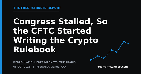 Congress Stalled, So the CFTC Started Writing the Crypto Rulebook | The Free Markets Report