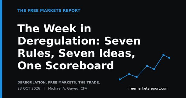 The Week in Deregulation: Seven Rules, Seven Ideas, One Scoreboard | The Free Markets Report