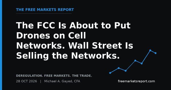 The FCC Is About to Put Drones on Cell Networks. Wall Street Is Selling the Networks. | The Free Markets Report