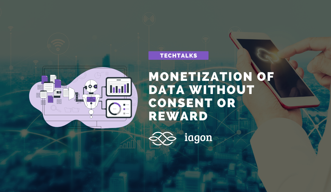 TechTalks: Monetization of Data Without Consent or Reward