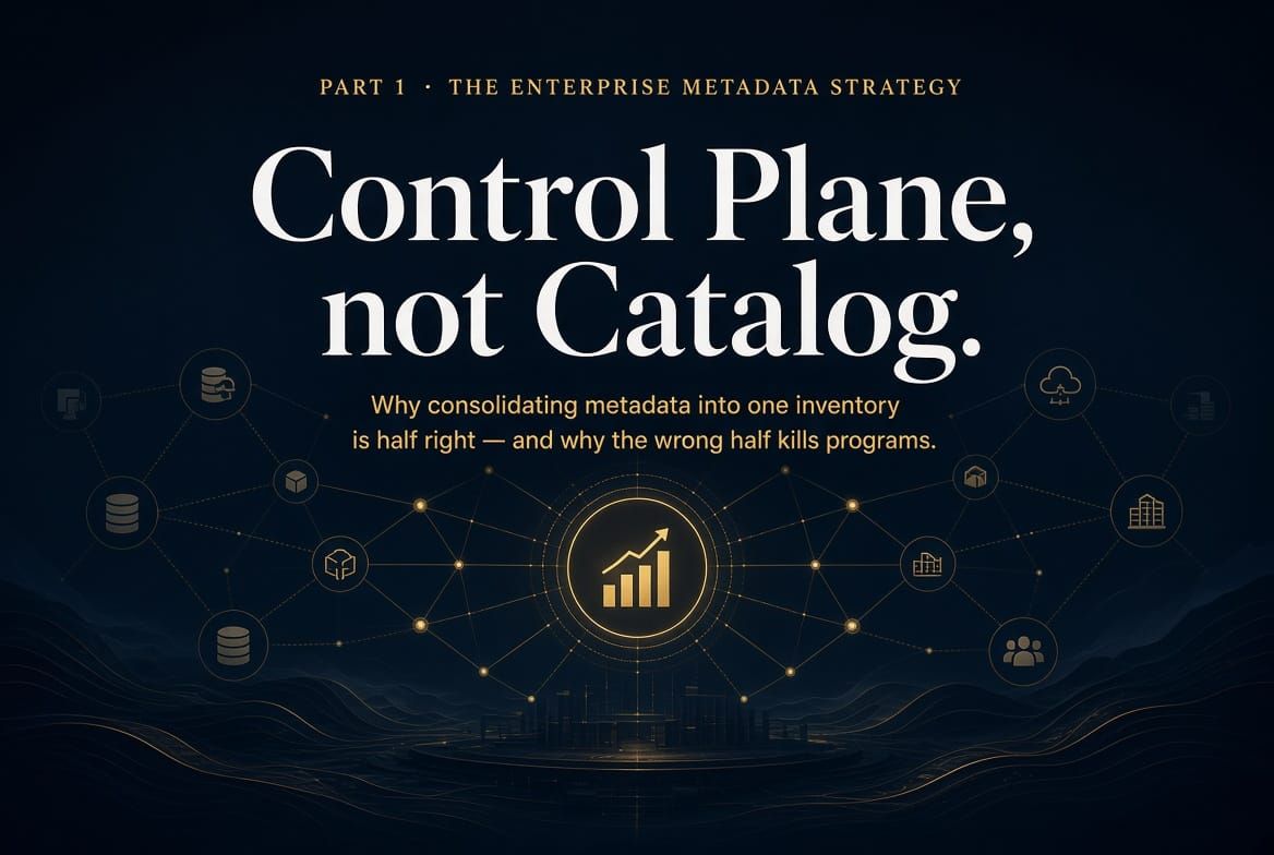 Part 1 - THE ENTERPRISE METADATA STRATEGY - Don’t Centralize the Catalog. Centralize the Control Plane.