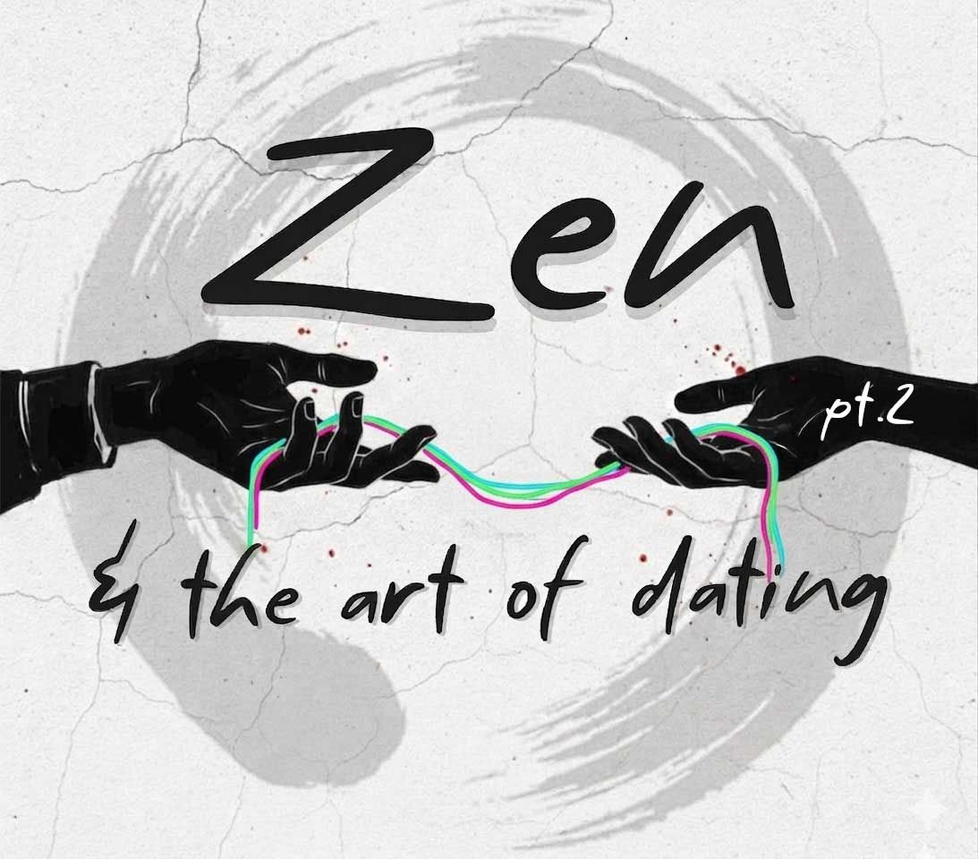 Zen & the Art of Dating (Pt.2)