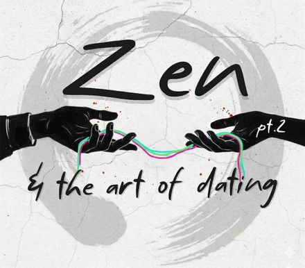 Zen & the Art of Dating (Pt.2)