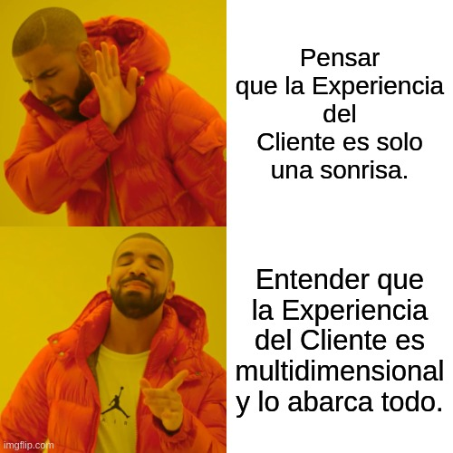 Meme de Drake con dos paneles. En el primer panel, Drake rechaza con la mano la frase 'Pensar que la Experiencia del Cliente es solo una sonrisa'. En el segundo panel, Drake aprueba la frase 'Entender que la Experiencia del Cliente es multidimensional y lo abarca todo'.