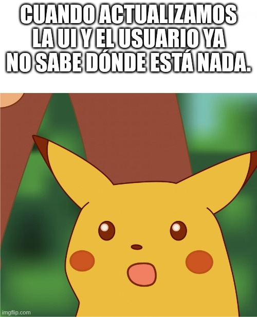 Meme de pikachu sorprendido: Cuando actualizamos la UI y el usuario ya no sabe dónde está nada.