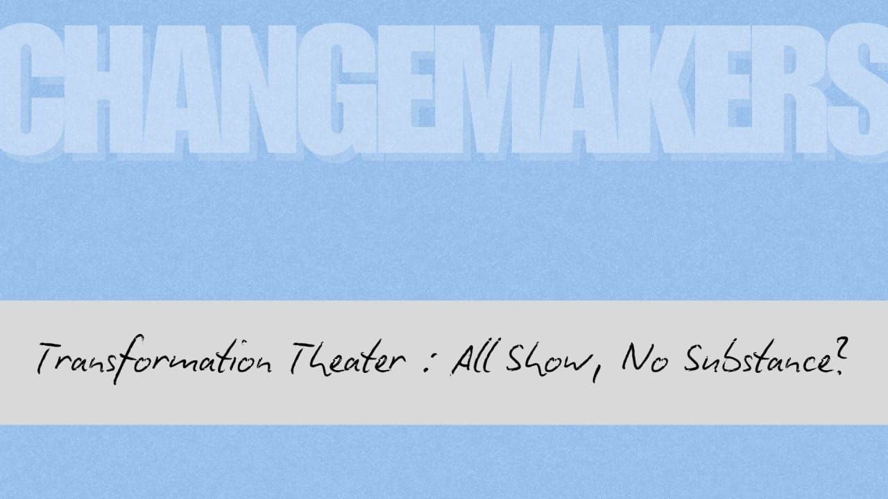 Transformation Theater: When Your Change Initiative Is All Show, No Substance
