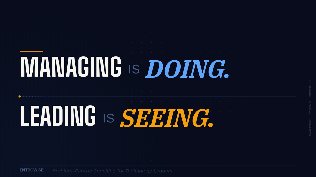 Managing Is Doing. Leading Is Seeing.