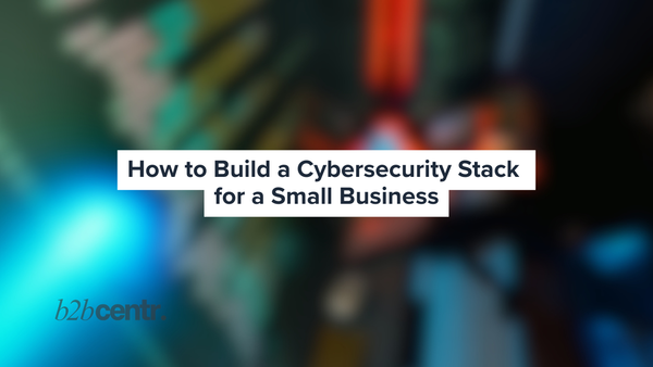 Build a Cybersecurity Stack for a Small Business