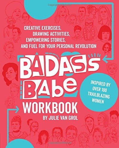 Badass Babe Workbook: Creative Exercises, Drawing Activities, Empowering Stories, and Fuel for Your Personal Revolution, Inspired by Over 100 Trailblazing Women