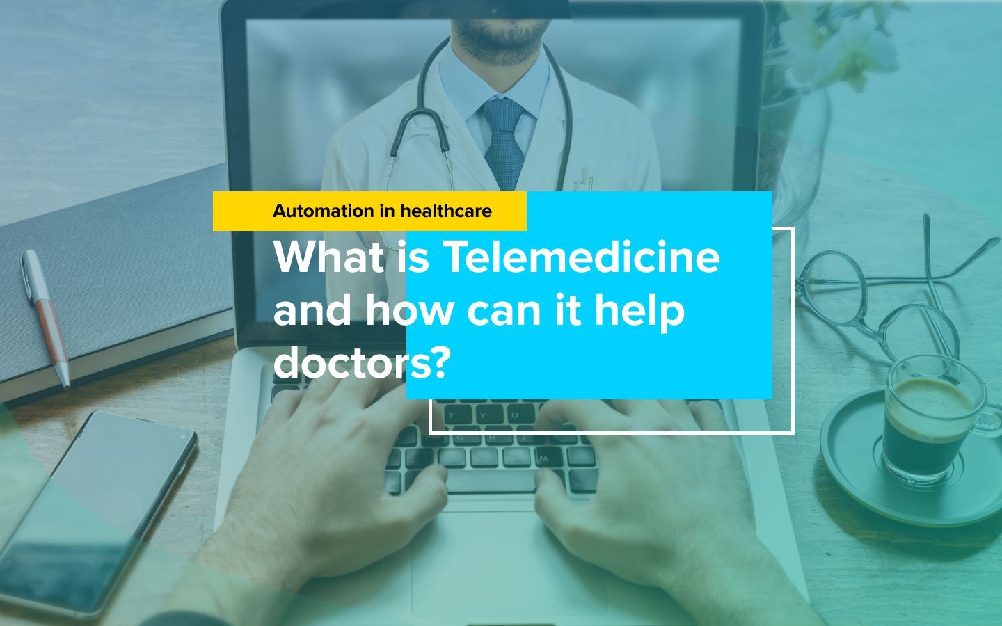 Automation In Healthcare: What Is Telemedicine And How Can It Help Doctors?