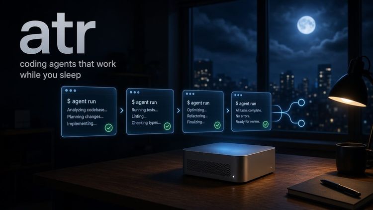 atr: How I Finally Got My Coding Agents Working While I Sleep