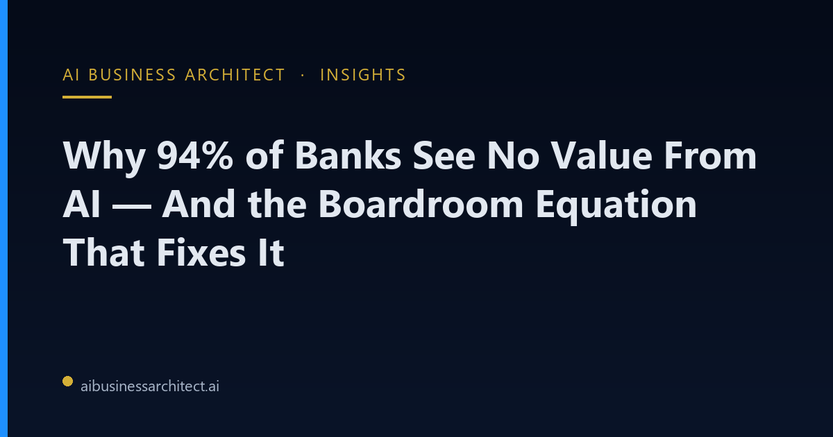Why 94% of Banks See No Value From AI — And the Boardroom Equation That Fixes It